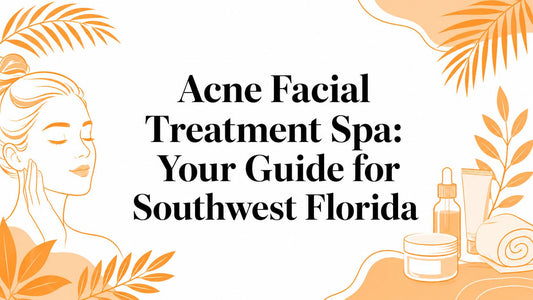 Acne Facial Treatment Spa: Your Guide for Southwest Florida