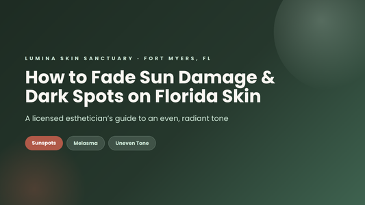 How to fade sun damage and dark spots on Florida skin — a Fort Myers esthetician's guide from Lumina Skin Sanctuary